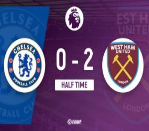 半场切尔西暂02西汉姆鲍文传中变破门萨默维尔进球万比萨卡2助