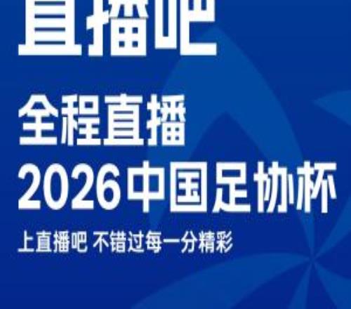 官宣！直播吧獲2026中國足協(xié)杯版權(quán)上直播吧，視頻直播免費看