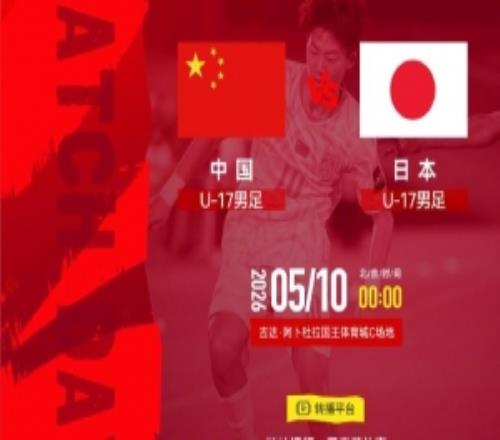 北京時(shí)間2026年5月10日0000中國(guó)U17男足vs日本U17男足