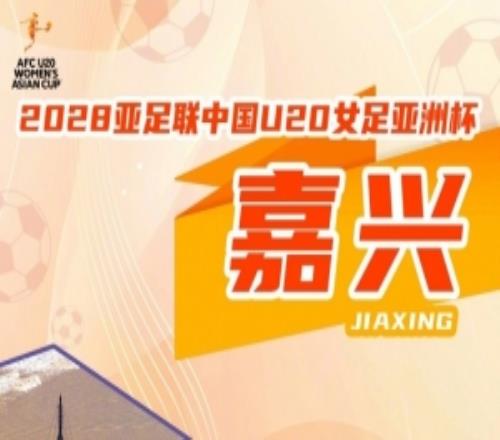 2028亞足聯U20女足亞洲杯正式落戶嘉興！
