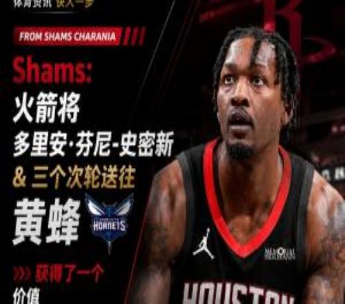 获得1300万交易特例!Shams:火箭搭上3个次轮将电风扇送往黄蜂!