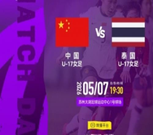 北京时间2026年5月7日1930中国U17女足vs泰国U17女足