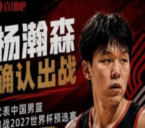 杨瀚森：会出战7月份的世预赛！期待为国家队贡献自己的一份力量