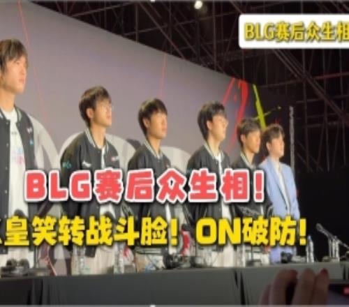 媒体群访时BLG众生相：ON破防！K皇笑脸秒变严肃！